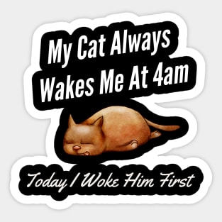 My Cat Always Wakes Me At 4am Today I Woke Him First Sticker